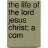The Life Of The Lord Jesus Christ; A Com