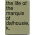The Life Of The Marquis Of Dalhousie, K.