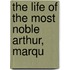 The Life Of The Most Noble Arthur, Marqu