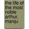 The Life Of The Most Noble Arthur, Marqu by Francis L. Clarke