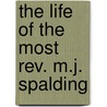 The Life Of The Most Rev. M.J. Spalding door John Lancaster Spalding