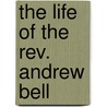 The Life Of The Rev. Andrew Bell door Robert Southey