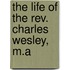 The Life Of The Rev. Charles Wesley, M.A