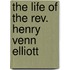 The Life Of The Rev. Henry Venn Elliott