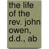 The Life Of The Rev. John Owen, D.D., Ab door William Orme