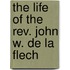The Life Of The Rev. John W. De La Flech