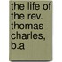 The Life Of The Rev. Thomas Charles, B.A