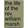 The Life Of The Rev. William Marsh door The Catherine Marsh