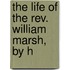 The Life Of The Rev. William Marsh, By H