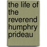 The Life Of The Reverend Humphry Prideau by General Books