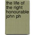 The Life Of The Right Honourable John Ph