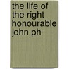 The Life Of The Right Honourable John Ph by William Henry Curran