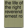 The Life Of The Right Reverend Ernest Ro by Atlay