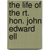 The Life Of The Rt. Hon. John Edward Ell door Arthur Tilney Bassett