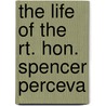 The Life Of The Rt. Hon. Spencer Perceva door Sir Spencer Walpole