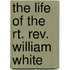 The Life Of The Rt. Rev. William White