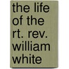 The Life Of The Rt. Rev. William White door John Nicholas Norton