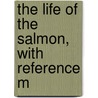 The Life Of The Salmon, With Reference M door Calderwood