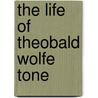 The Life Of Theobald Wolfe Tone door William Theoba Tone