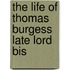 The Life Of Thomas Burgess Late Lord Bis