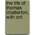 The Life Of Thomas Chatterton, With Crit