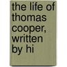 The Life Of Thomas Cooper, Written By Hi by Thomas Cooper