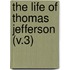 The Life Of Thomas Jefferson (V.3)