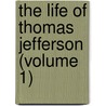 The Life Of Thomas Jefferson (Volume 1) door Henry Stephens Randall