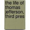 The Life Of Thomas Jefferson, Third Pres by Edward Sylvester Ellis