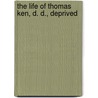 The Life Of Thomas Ken, D. D., Deprived door William Lisle Bowles