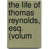 The Life Of Thomas Reynolds, Esq. (Volum door Thomas Reynolds