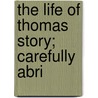 The Life Of Thomas Story; Carefully Abri by Thomas Story