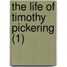 The Life Of Timothy Pickering (1) by Octavius Pickering