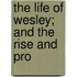 The Life Of Wesley; And The Rise And Pro