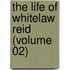The Life Of Whitelaw Reid (Volume 02)