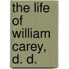 The Life Of William Carey, D. D. by George Smith