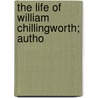 The Life Of William Chillingworth; Autho by Pierre Desmaizeaux