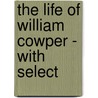 The Life Of William Cowper - With Select door Robert Benton Seeley