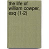 The Life Of William Cowper, Esq (1-2) by Robert Southey