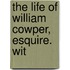 The Life Of William Cowper, Esquire. Wit