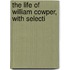 The Life Of William Cowper, With Selecti