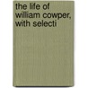 The Life Of William Cowper, With Selecti door Robert Benton Seeley