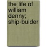 The Life Of William Denny; Ship-Buider door Alexander Balmain Bruce