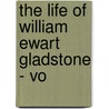 The Life Of William Ewart Gladstone - Vo door John Morley