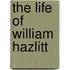 The Life Of William Hazlitt