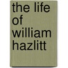The Life Of William Hazlitt by Jane M. Howe