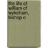 The Life Of William Of Wykeham, Bishop O