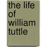 The Life Of William Tuttle door Joseph Farrand Tuttle