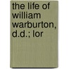 The Life Of William Warburton, D.D.; Lor by John Selby Watson