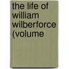 The Life Of William Wilberforce (Volume by Unknown Author